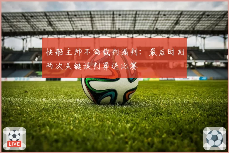 快船主帅不满裁判漏判:最后时刻两次关键误判葬送比赛